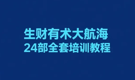 生财有术大航海,24部全套培训教程【2.65GB】-kk小站