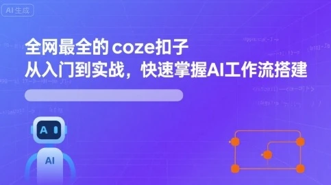 全网最全的coze扣子从入门到实战，快速掌握AI工作流搭建【2.6GB/MP4】-kk小站